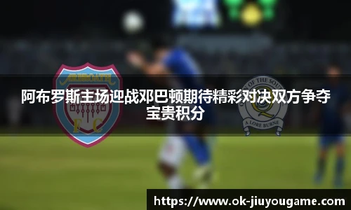 阿布罗斯主场迎战邓巴顿期待精彩对决双方争夺宝贵积分